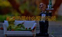 跑步热菜什么梗的视频 